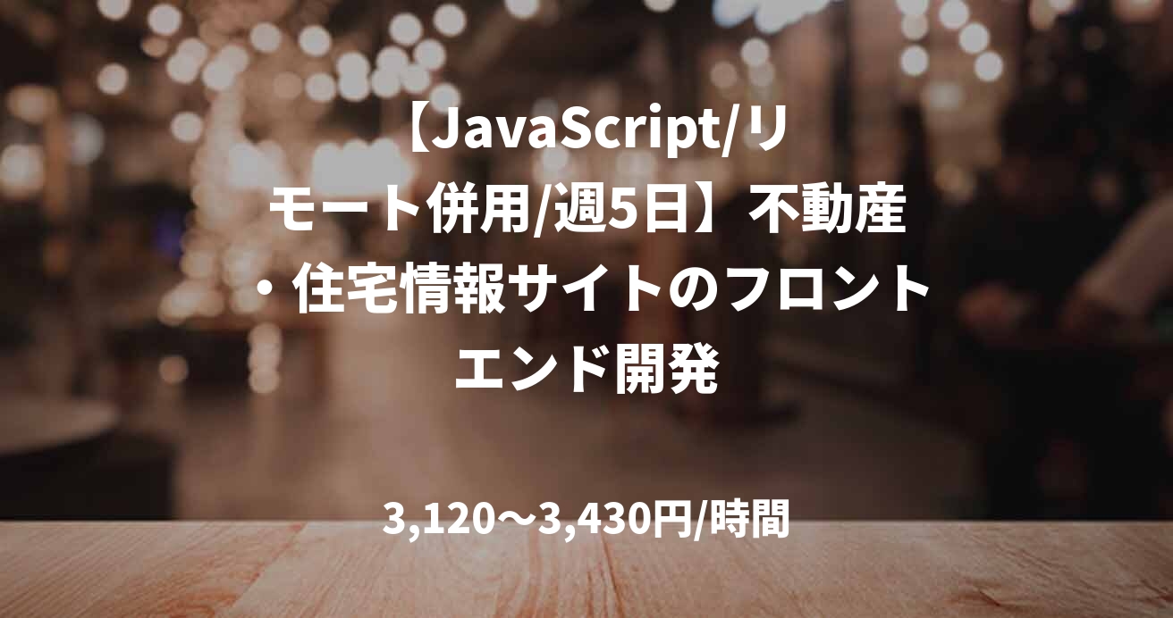 【JavaScript/リモート併用/週5日】不動産・住宅情報サイトのフロントエンド開発