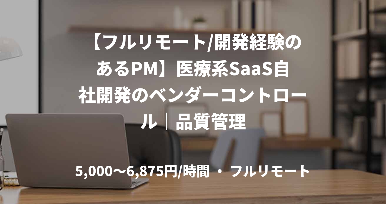 【フルリモート/開発経験のあるPM】医療系SaaS自社開発のベンダーコントロール｜品質管理