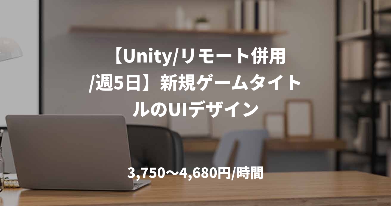 【Unity/リモート併用/週5日】新規ゲームタイトルのUIデザイン