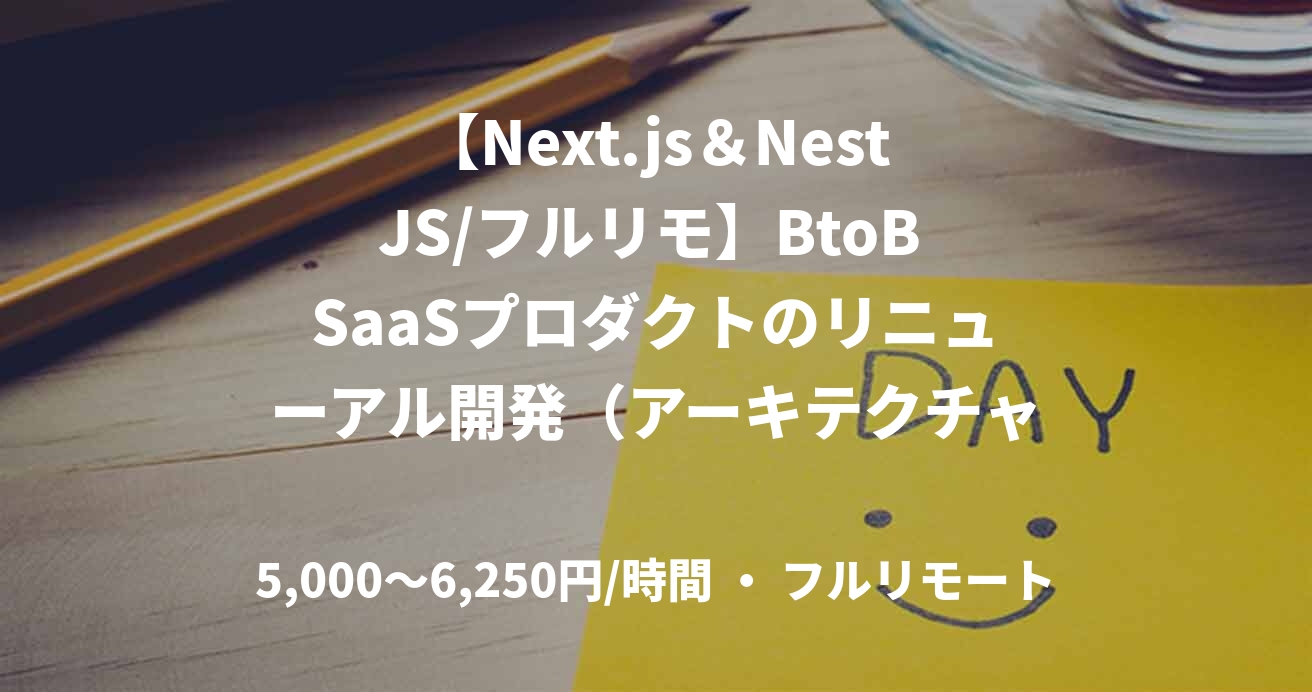 【Next.js＆NestJS/フルリモ】BtoB SaaSプロダクトのリニューアル開発（アーキテクチャ選定から参画）