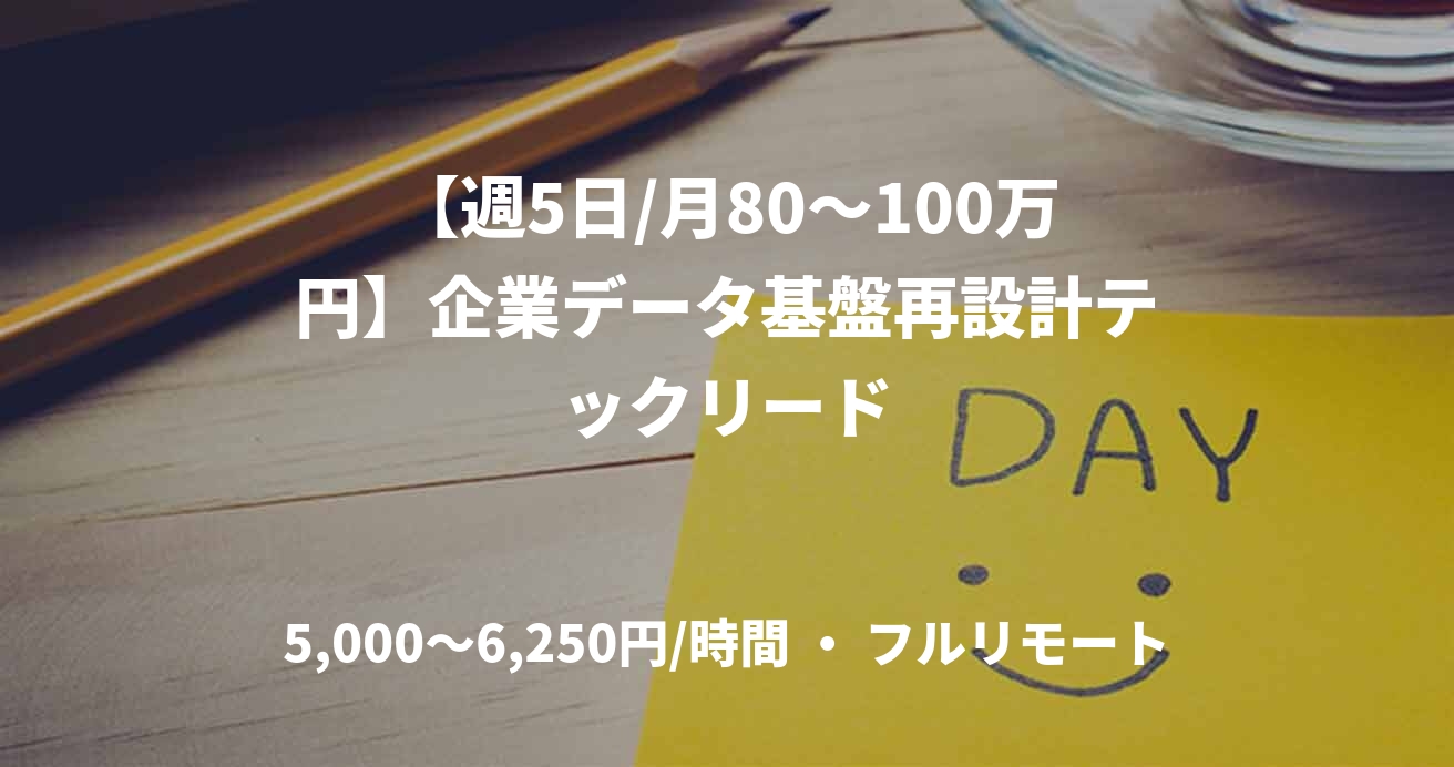 【週5日/月80〜100万円】企業データ基盤再設計テックリード