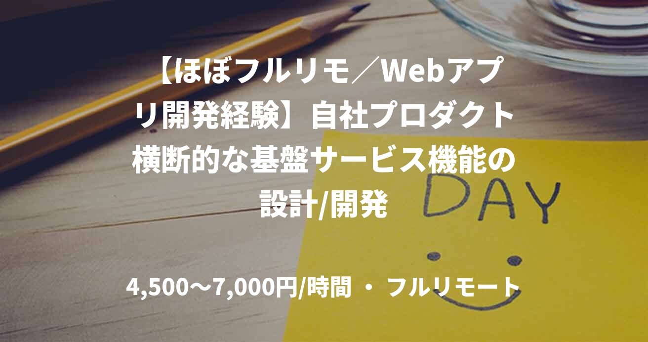【ほぼフルリモ／Webアプリ開発経験】自社プロダクト横断的な基盤サービス機能の設計/開発