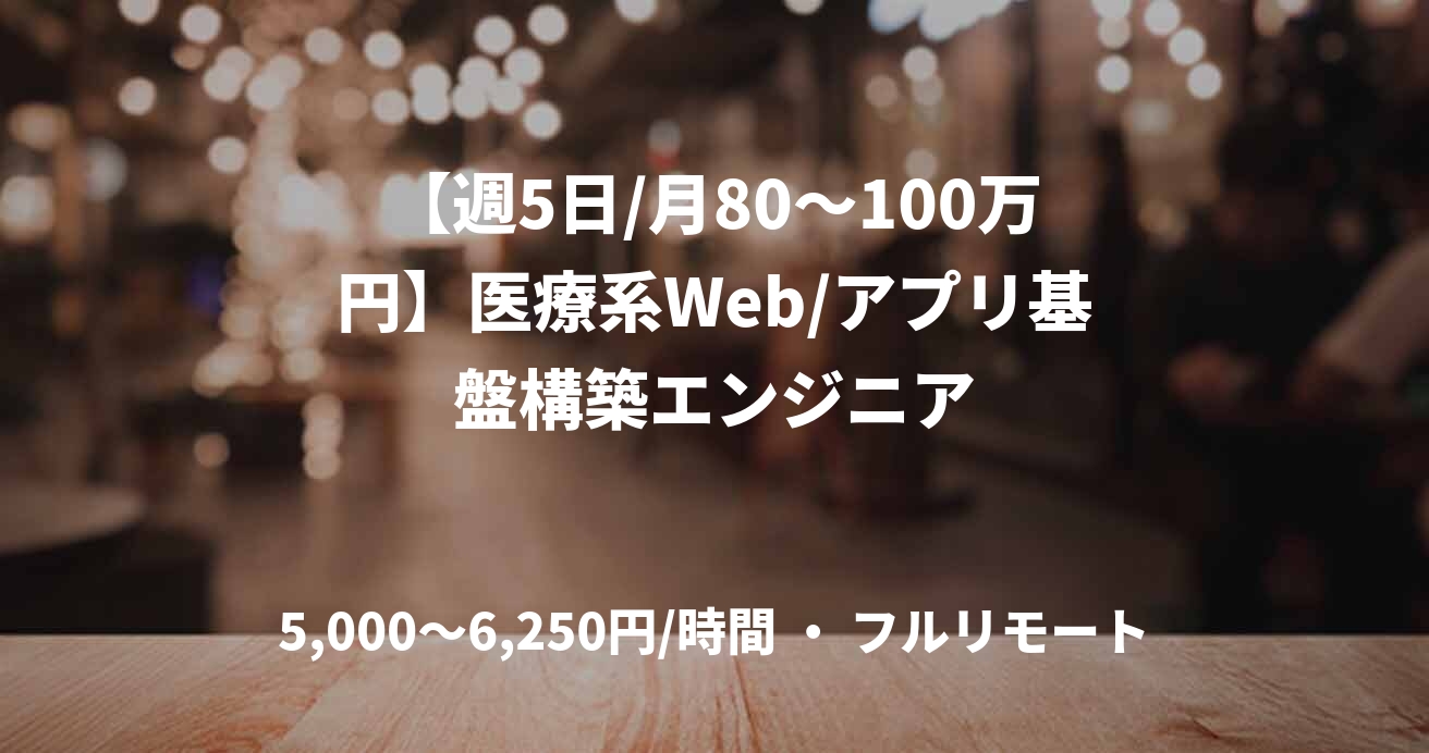 【週5日/月80〜100万円】医療系Web/アプリ基盤構築エンジニア