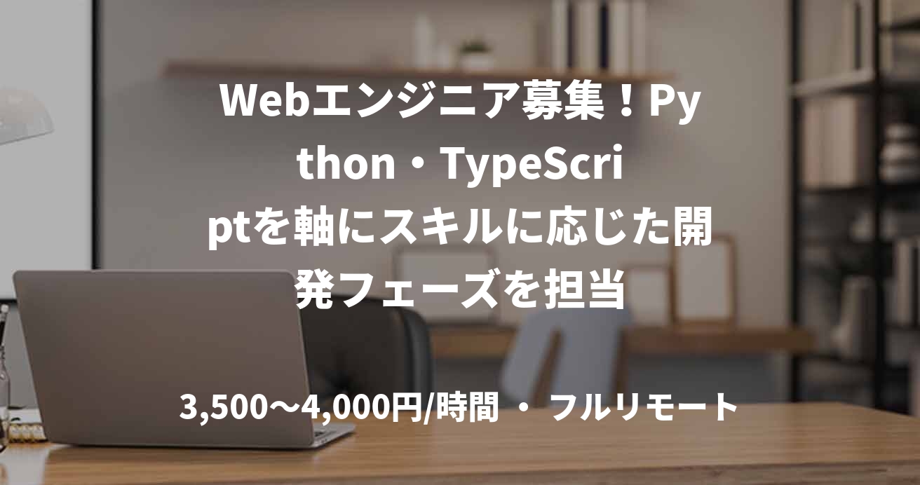 Webエンジニア募集！Python・TypeScriptを軸にスキルに応じた開発フェーズを担当