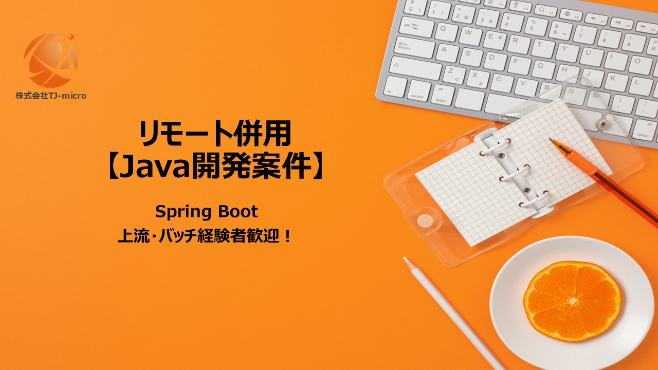【Java開発案件】Spring Boot, Webアプリ開発, 上流/バッチ経験者歓迎【TJ-micro】