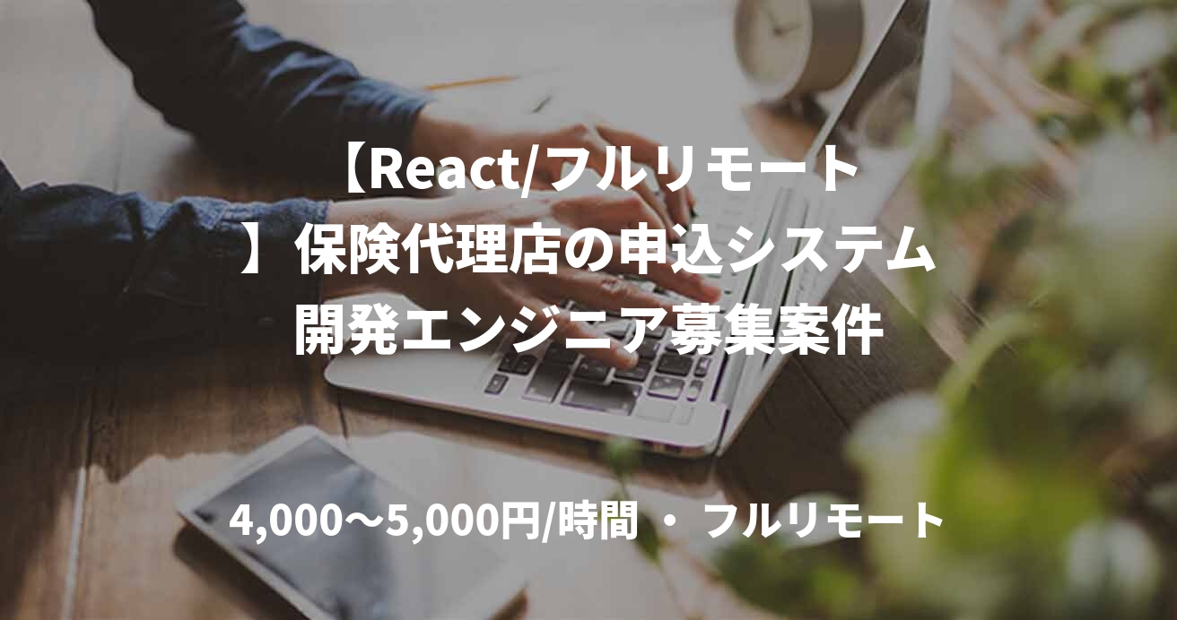 【React/フルリモート】保険代理店の申込システム開発エンジニア募集案件