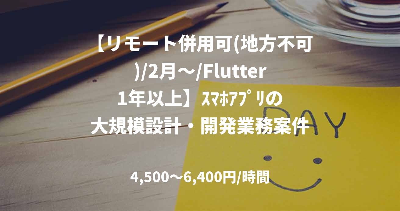 【リモート併用可(地方不可)/2月～/Flutter1年以上】ｽﾏﾎｱﾌﾟﾘの大規模設計・開発業務案件