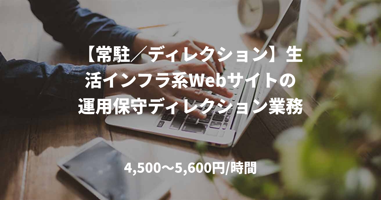 【常駐／ディレクション】生活インフラ系Webサイトの運用保守ディレクション業務