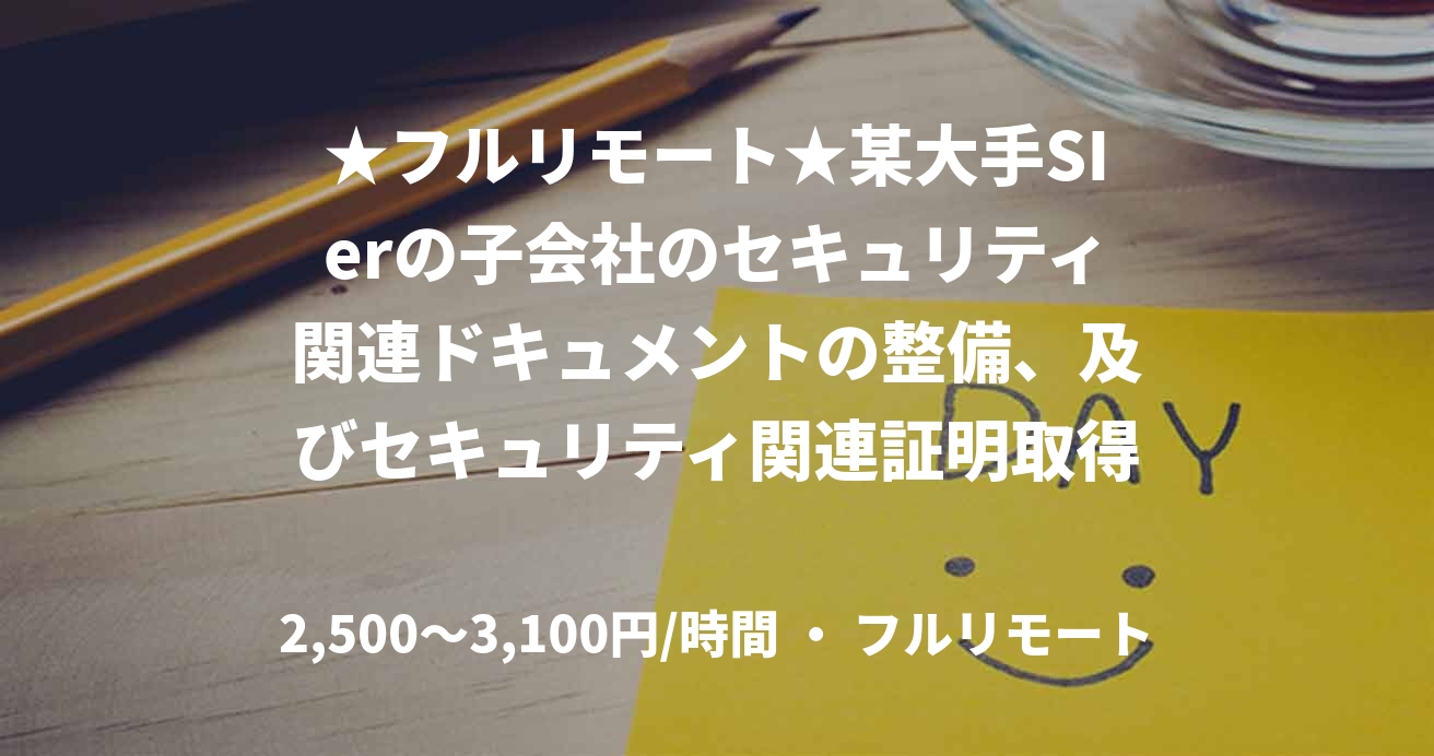 ★フルリモート★某大手SIerの子会社のセキュリティ関連ドキュメントの整備、及びセキュリティ関連証明取得のサポート　(PMO)