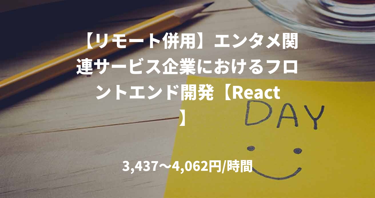 【リモート併用】エンタメ関連サービス企業におけるフロントエンド開発【React】