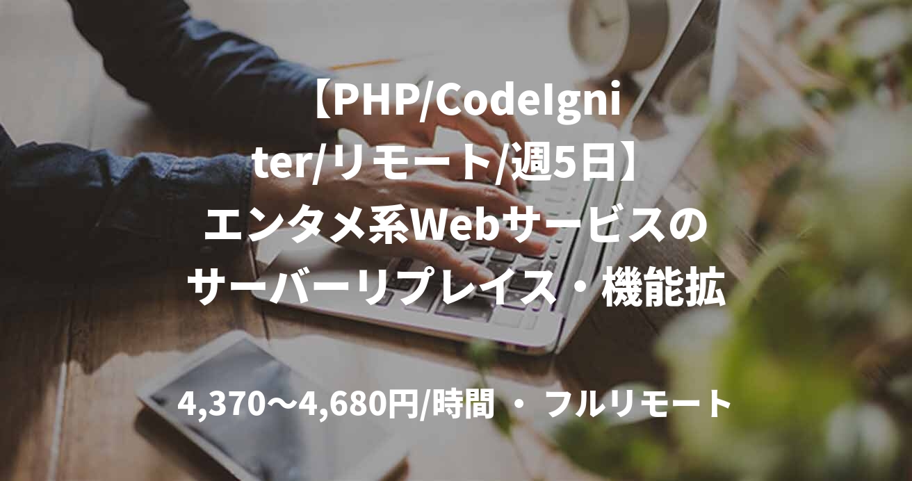 【PHP/CodeIgniter/リモート/週5日】エンタメ系Webサービスのサーバーリプレイス・機能拡張開発支援