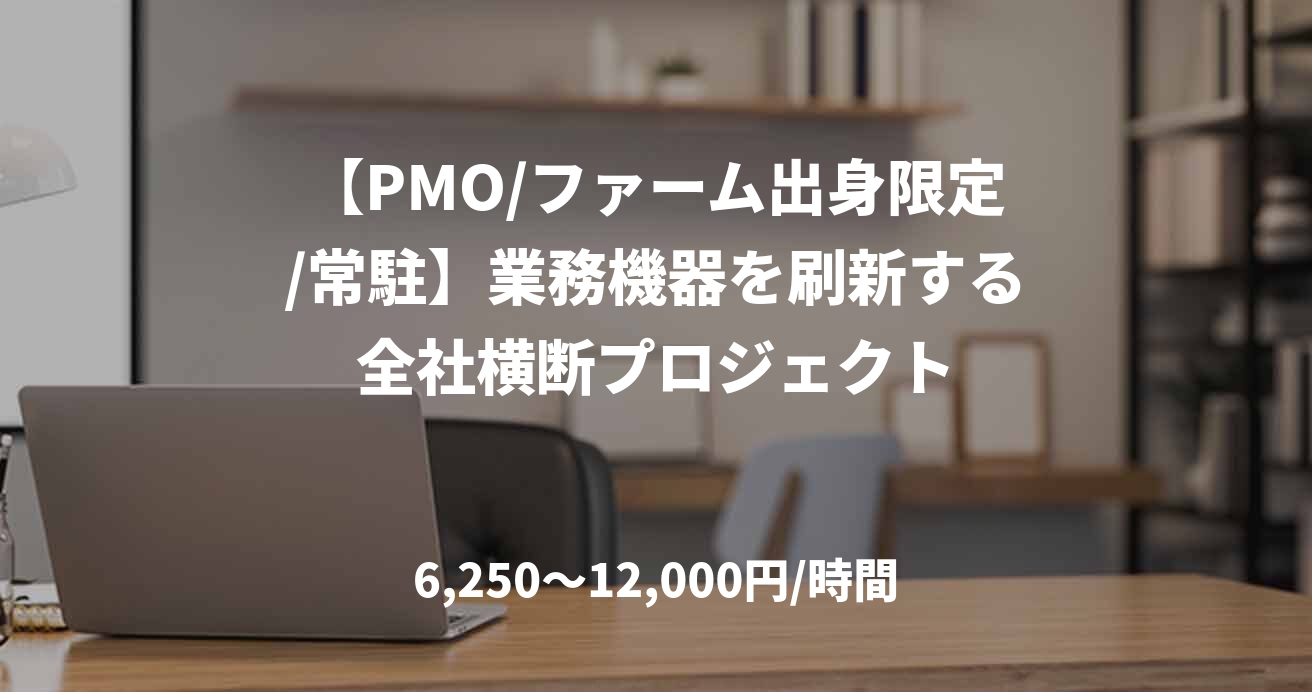 【PMO/ファーム出身限定/常駐】業務機器を刷新する全社横断プロジェクト