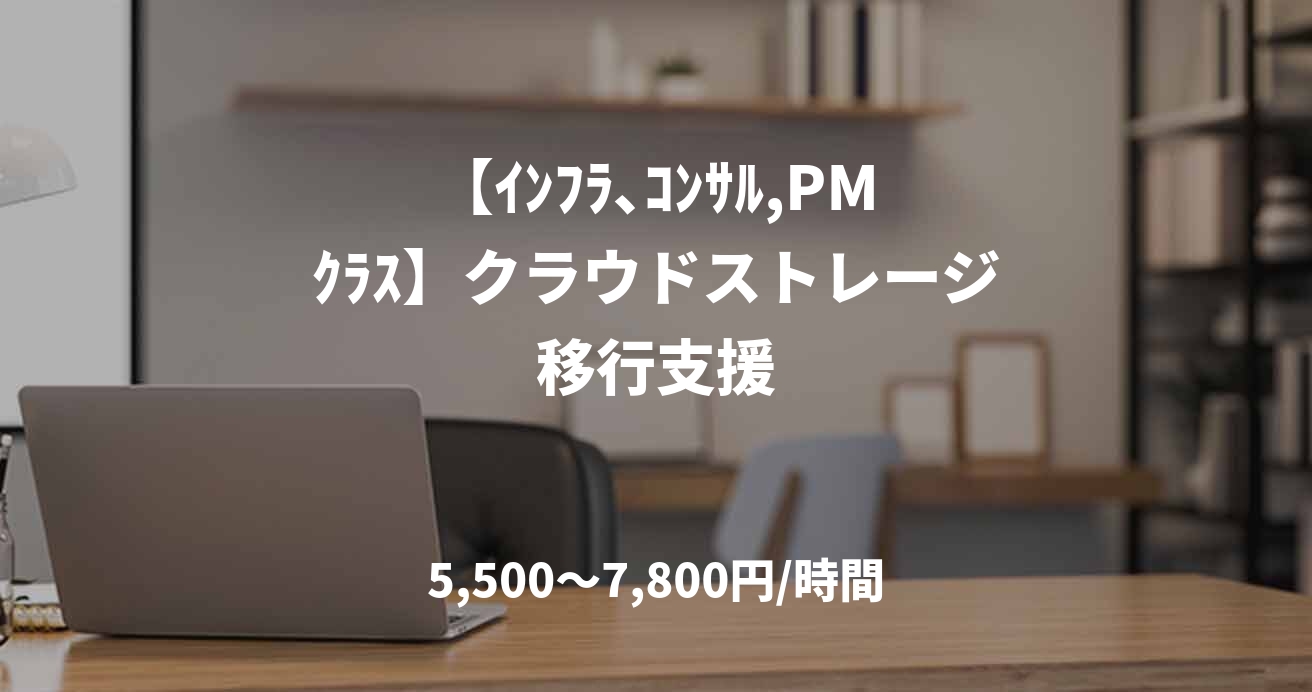【ｲﾝﾌﾗ､ｺﾝｻﾙ,PMｸﾗｽ】クラウドストレージ移行支援