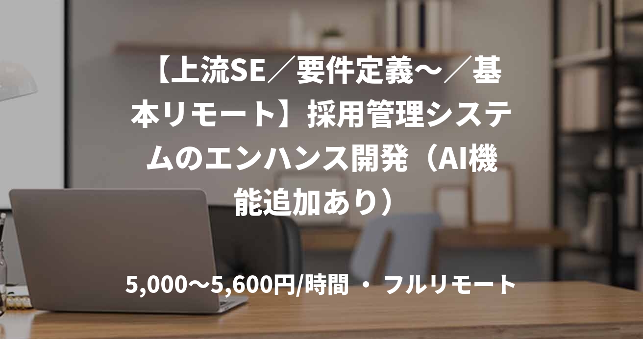 【上流SE／要件定義～／基本リモート】採用管理システムのエンハンス開発（AI機能追加あり）