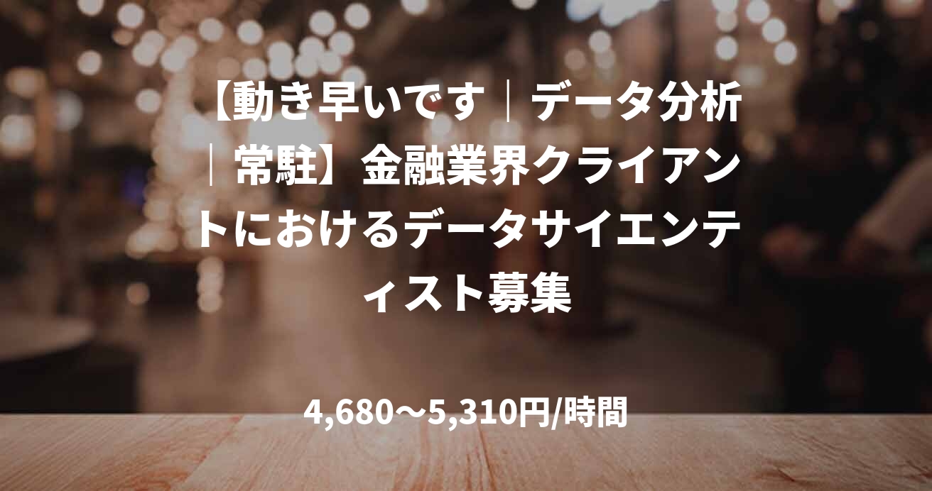【動き早いです｜データ分析｜常駐】金融業界クライアントにおけるデータサイエンティスト募集