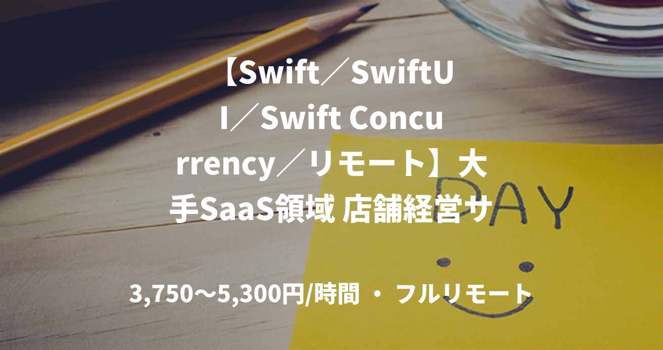 【Swift／SwiftUI／Swift Concurrency／リモート】大手SaaS領域 店舗経営サポートアプリ（iOS）開発