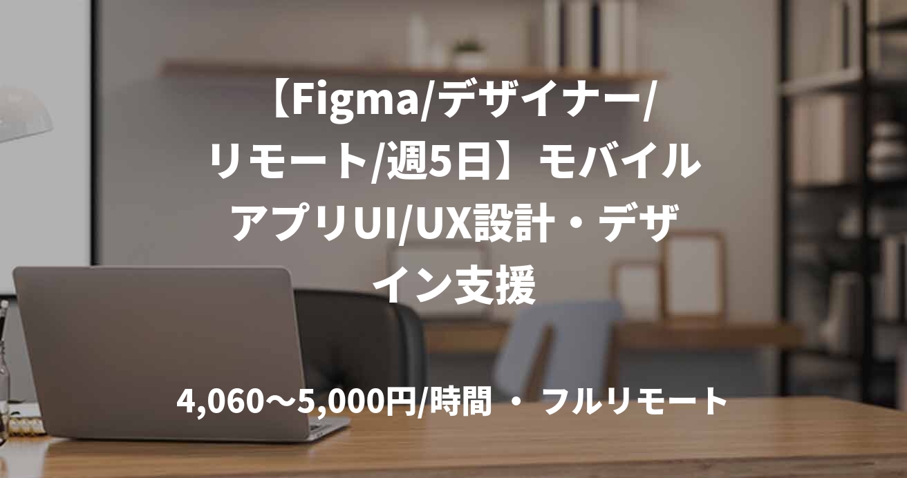 【Figma/デザイナー/リモート/週5日】モバイルアプリUI/UX設計・デザイン支援