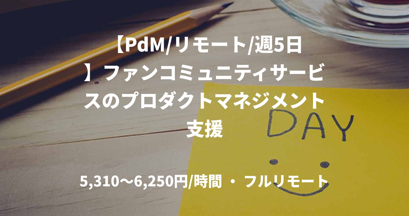 【PdM/リモート/週5日】ファンコミュニティサービスのプロダクトマネジメント支援