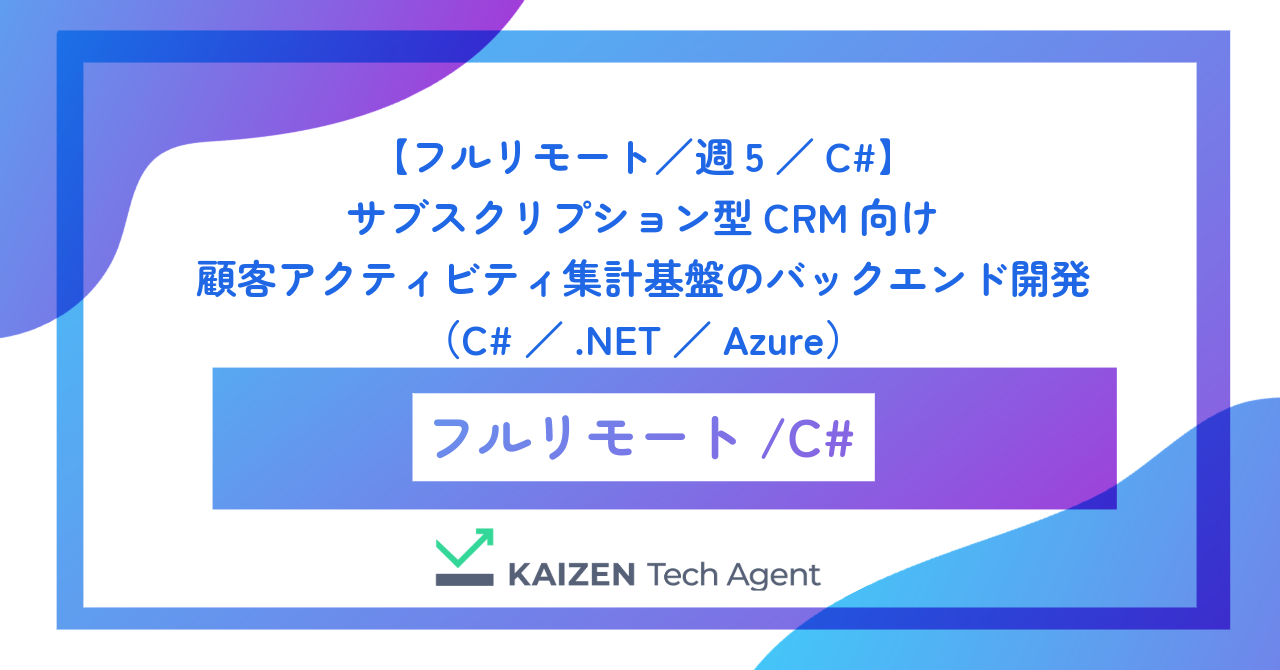 【フルリモート／週5／C#】サブスクリプション型CRM向け顧客アクティビティ集計基盤のバックエンド開発（C#／.NET／Azure）