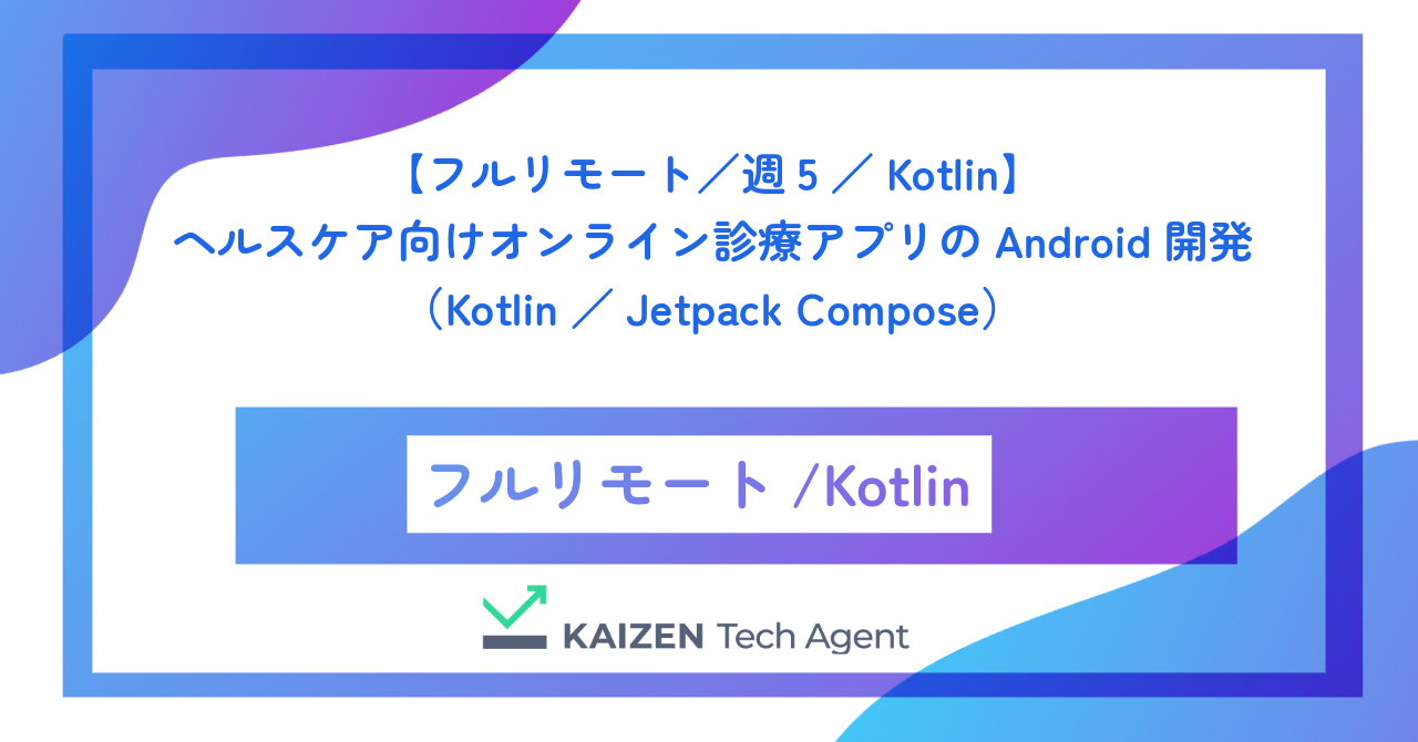 【フルリモート／週5／Kotlin】ヘルスケア向けオンライン診療アプリのAndroid開発（Kotlin／Jetpack Compose）