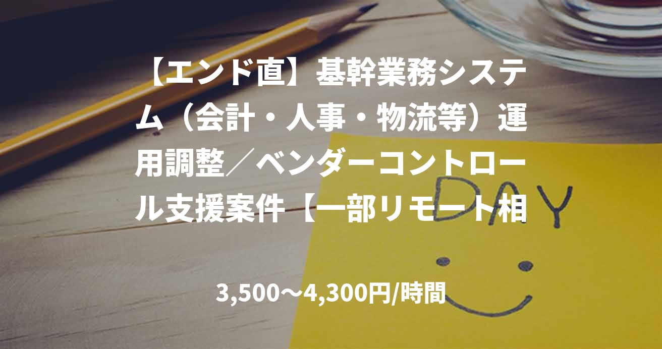 【エンド直】基幹業務システム（会計・人事・物流等）運用調整／ベンダーコントロール支援案件【一部リモート相談可】_T0050