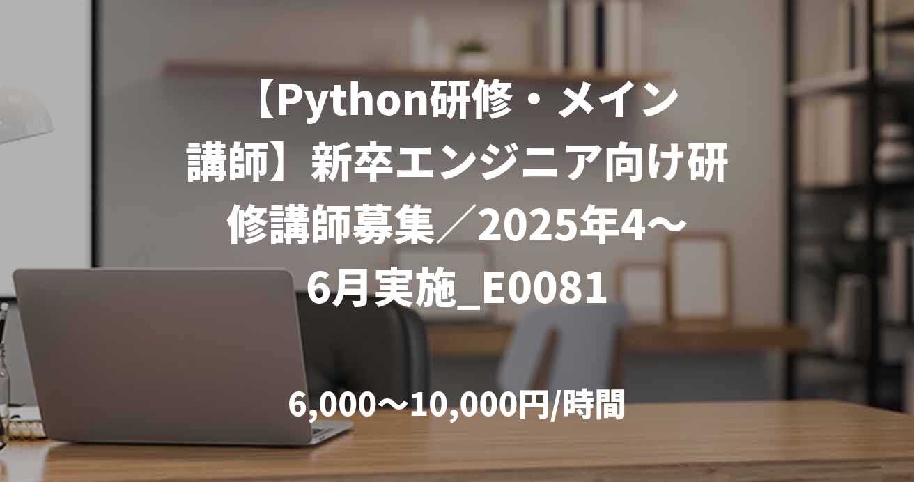 【Python研修・メイン講師】新卒エンジニア向け研修講師募集／2025年4～6月実施_E0081