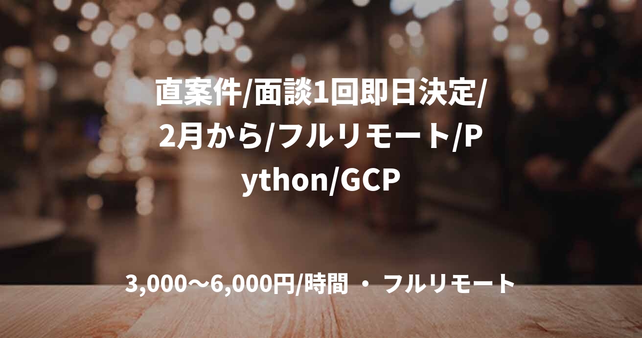直案件/面談1回即日決定/2月から/フルリモート/Python/GCP
