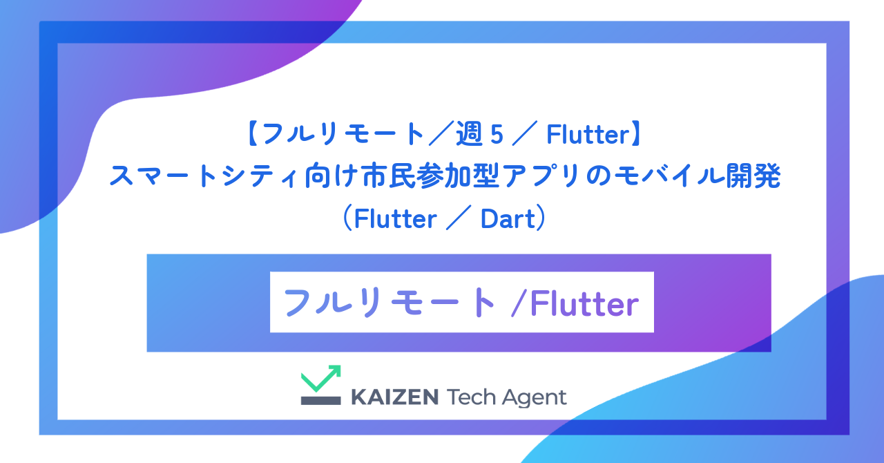 【フルリモート／週5／Flutter】スマートシティ向け市民参加型アプリのモバイル開発（Flutter／Dart）