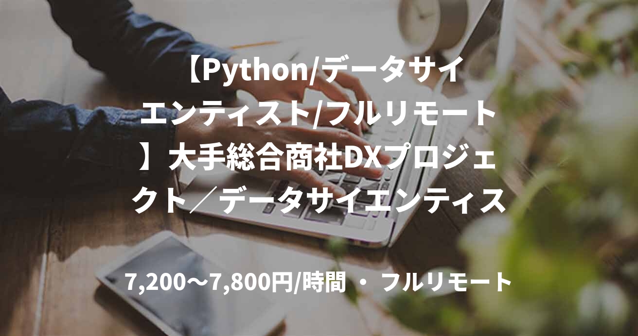 【Python/データサイエンティスト/フルリモート】大手総合商社DXプロジェクト／データサイエンティスト