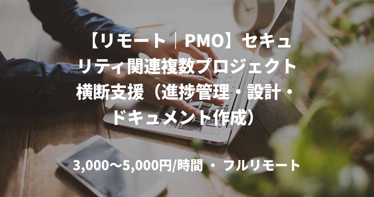 【リモート｜PMO】セキュリティ関連複数プロジェクト横断支援（進捗管理・設計・ドキュメント作成）