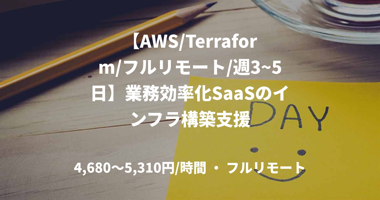 【AWS/Terraform/フルリモート/週3~5日】業務効率化SaaSのインフラ構築支援