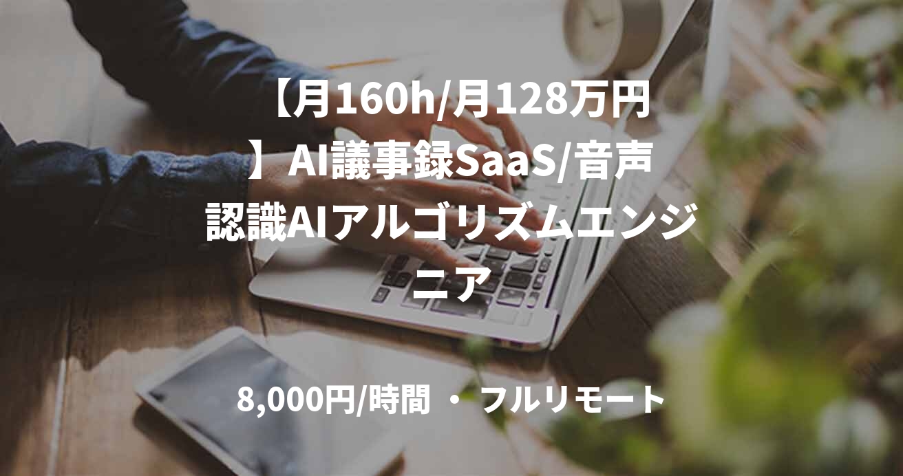【月160h/月128万円】AI議事録SaaS/音声認識AIアルゴリズムエンジニア