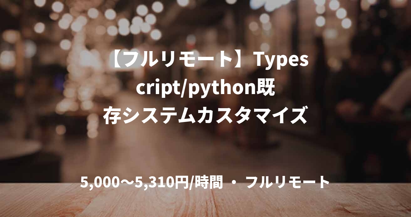 【フルリモート】Typescript/python既存システムカスタマイズ