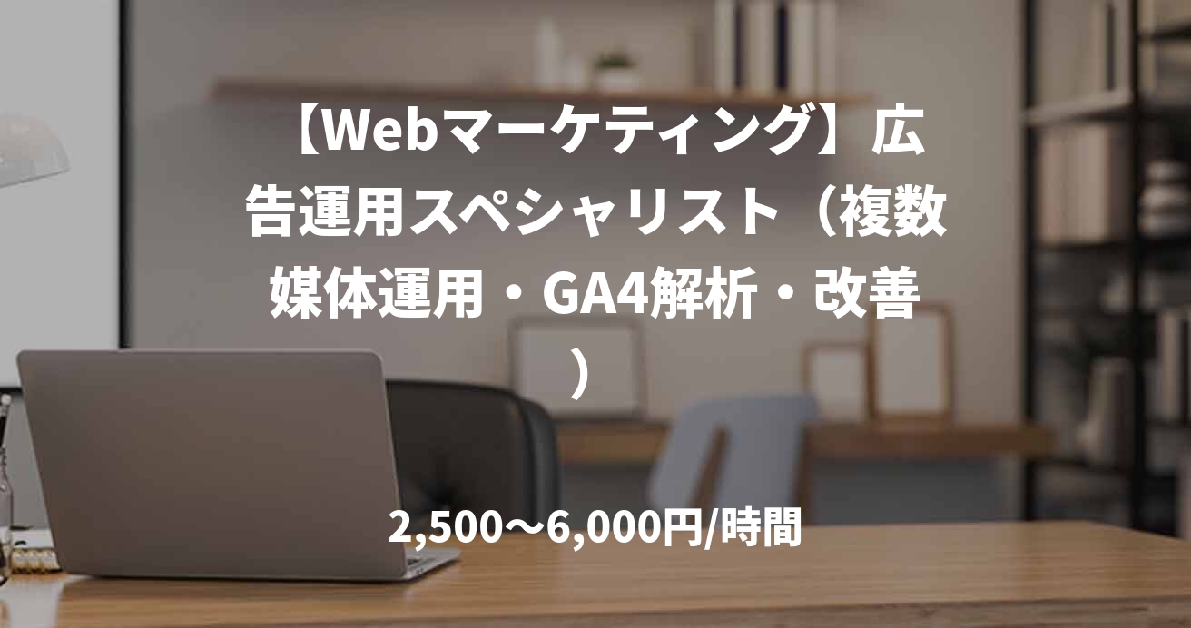 【Webマーケティング】広告運用スペシャリスト（複数媒体運用・GA4解析・改善）