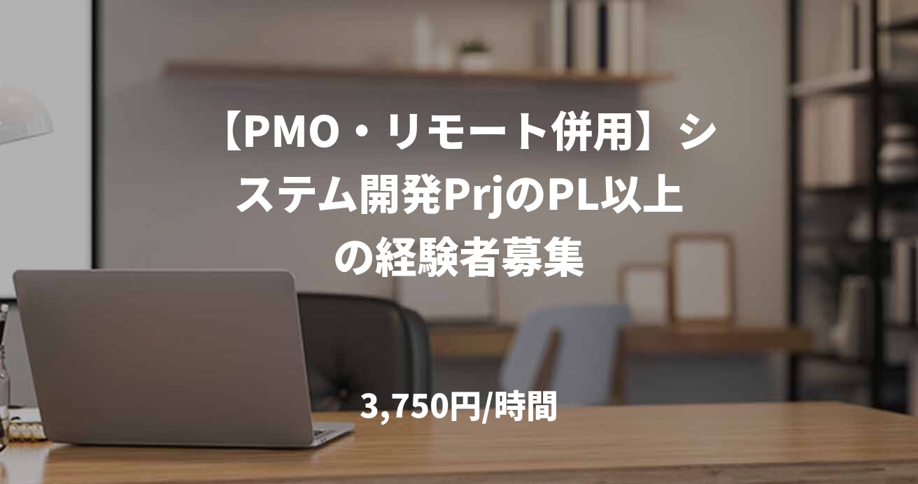 【PMO・リモート併用】システム開発PrjのPL以上の経験者募集