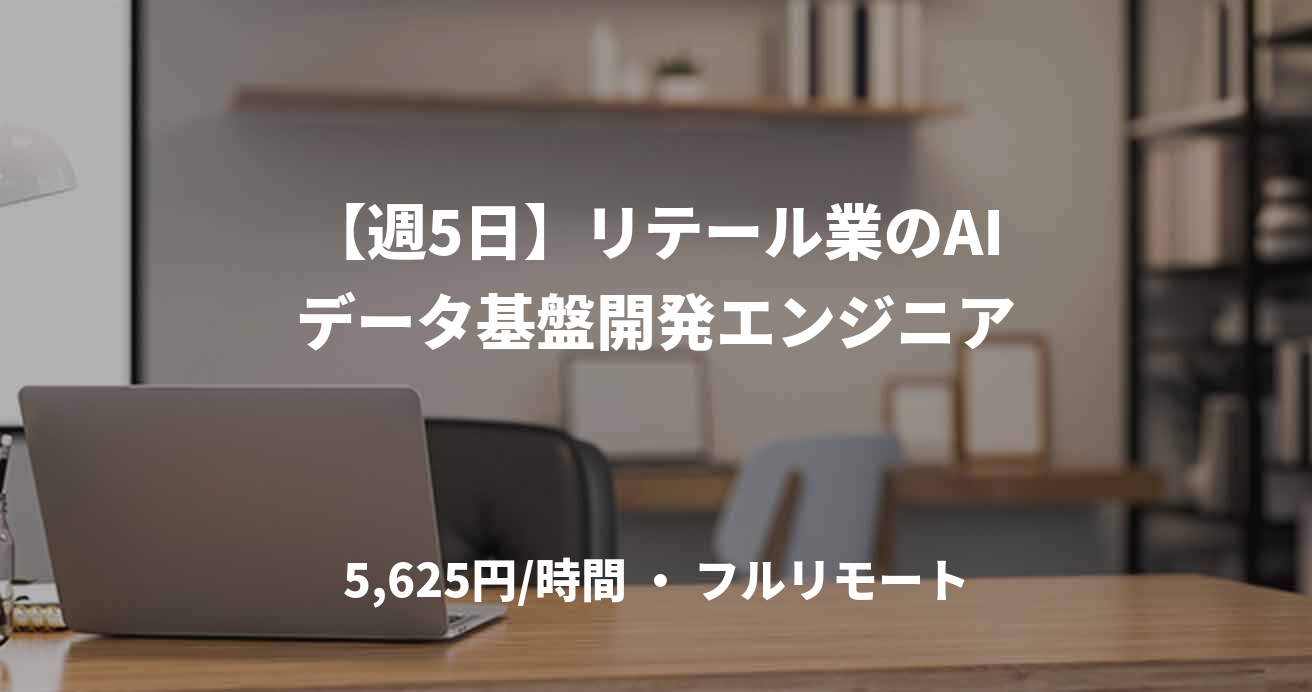 【週5日】リテール業のAIデータ基盤開発エンジニア