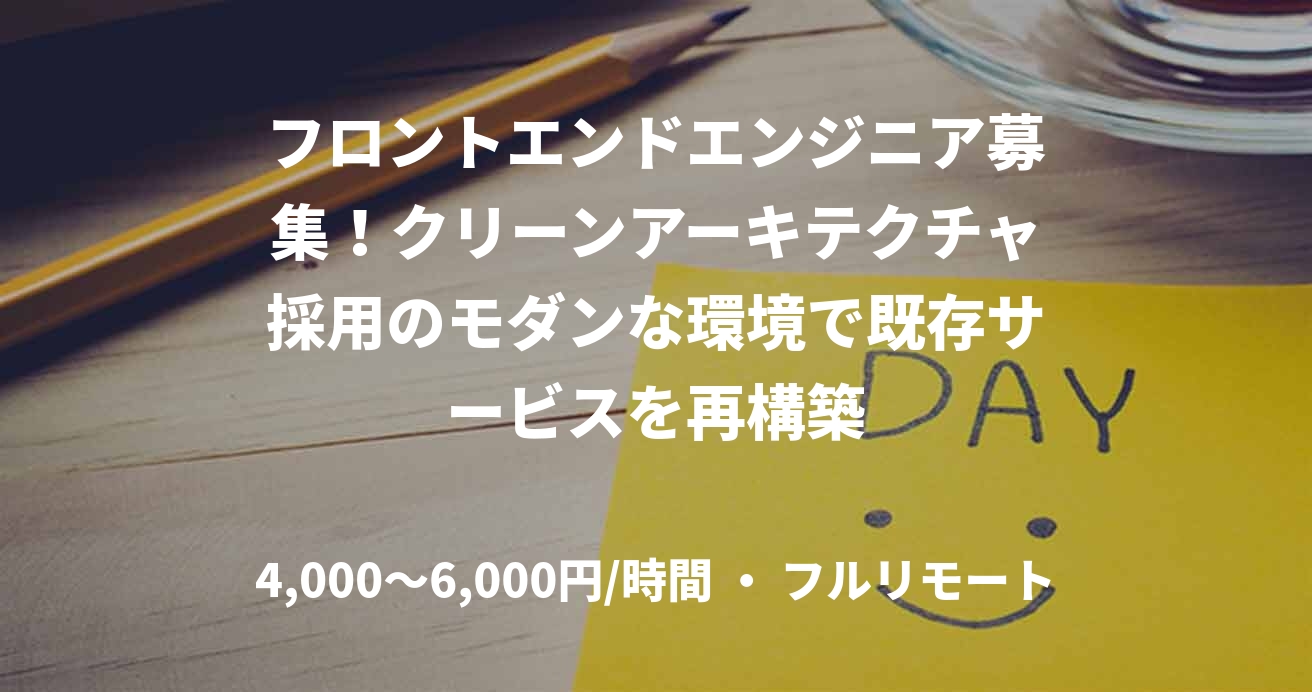 フロントエンドエンジニア募集！クリーンアーキテクチャ採用のモダンな環境で既存サービスを再構築