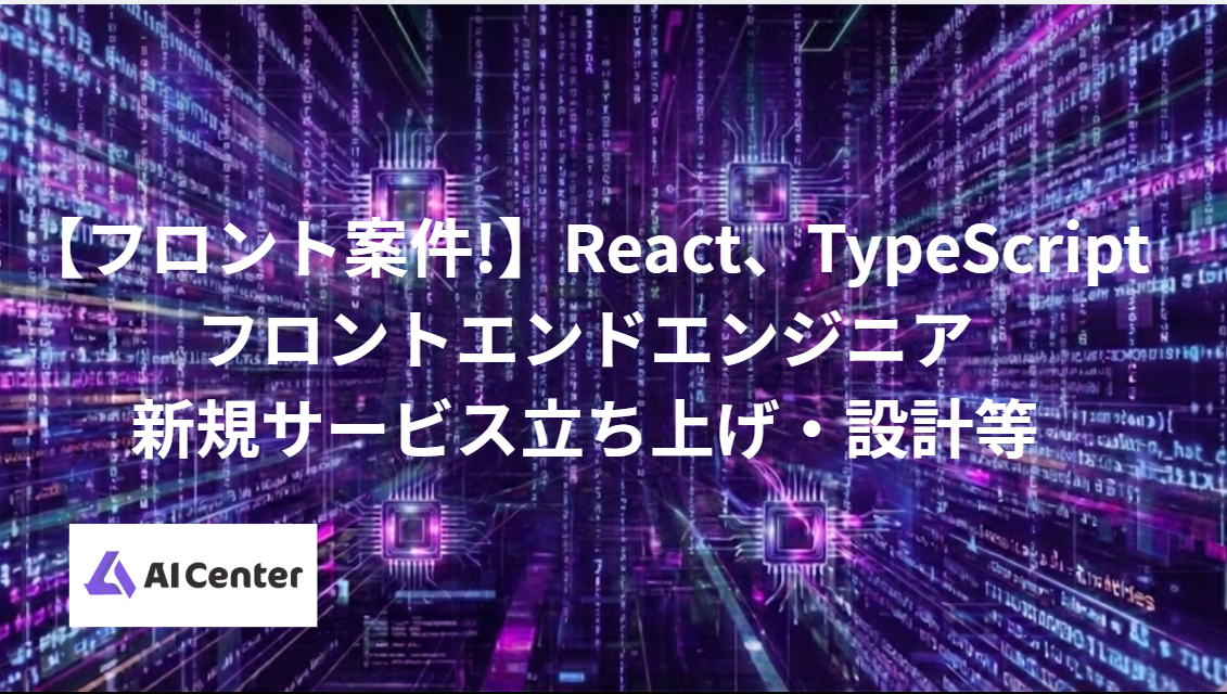 【フロント案件!】React、TypeScript（フロントエンドエンジニア(新規サービス立ち上げ・設計等)　単価～100万円　To C