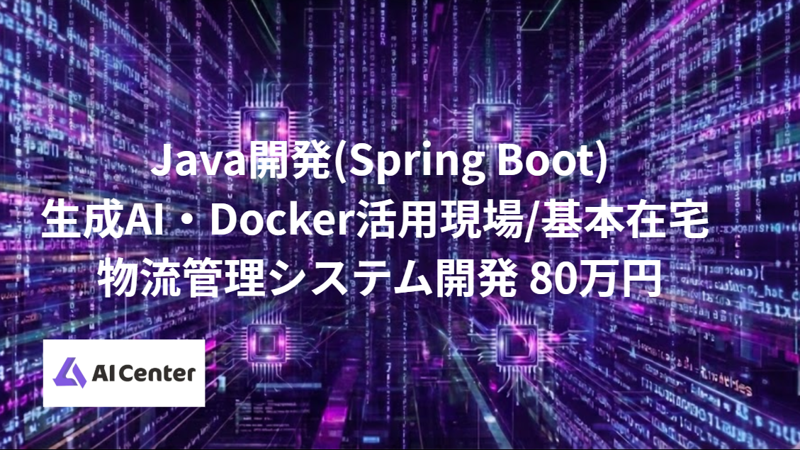 Java開発(Spring Boot)生成AI・Docker活用現場/基本在宅 物流管理システム開発