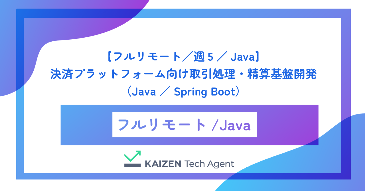 【フルリモート／週5／Java】決済プラットフォーム向け取引処理・精算基盤のバックエンド開発（Java／Spring Boot）