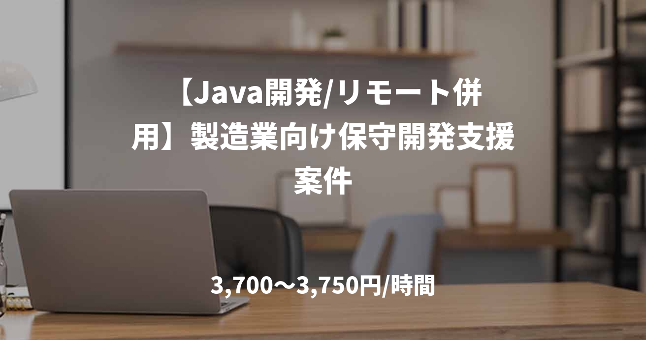 【Java開発/リモート併用】製造業向け保守開発支援案件