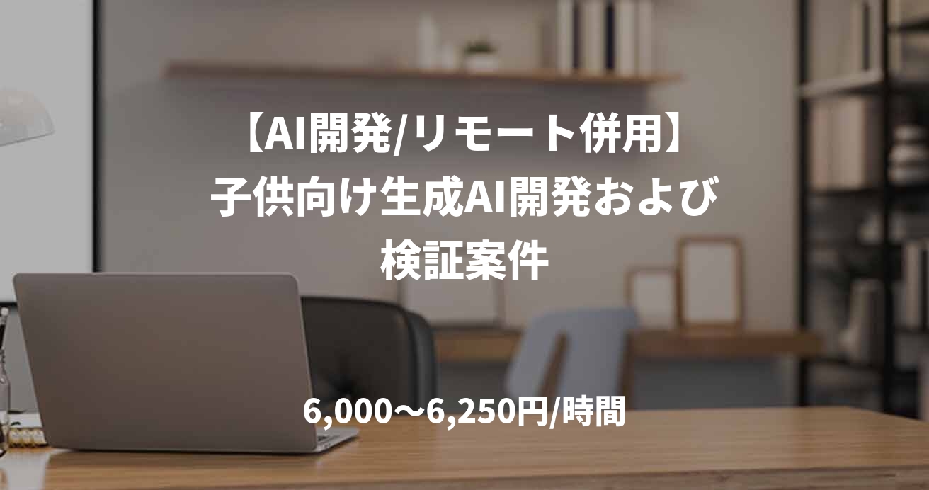 【AI開発/リモート併用】子供向け生成AI開発および検証案件
