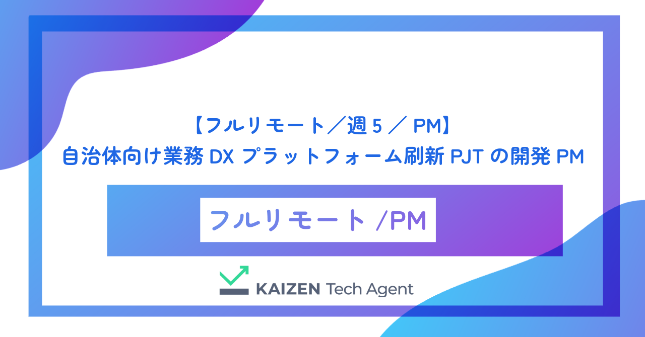 【フルリモート／週5／PM】自治体向け業務DXプラットフォーム刷新プロジェクトの開発PM