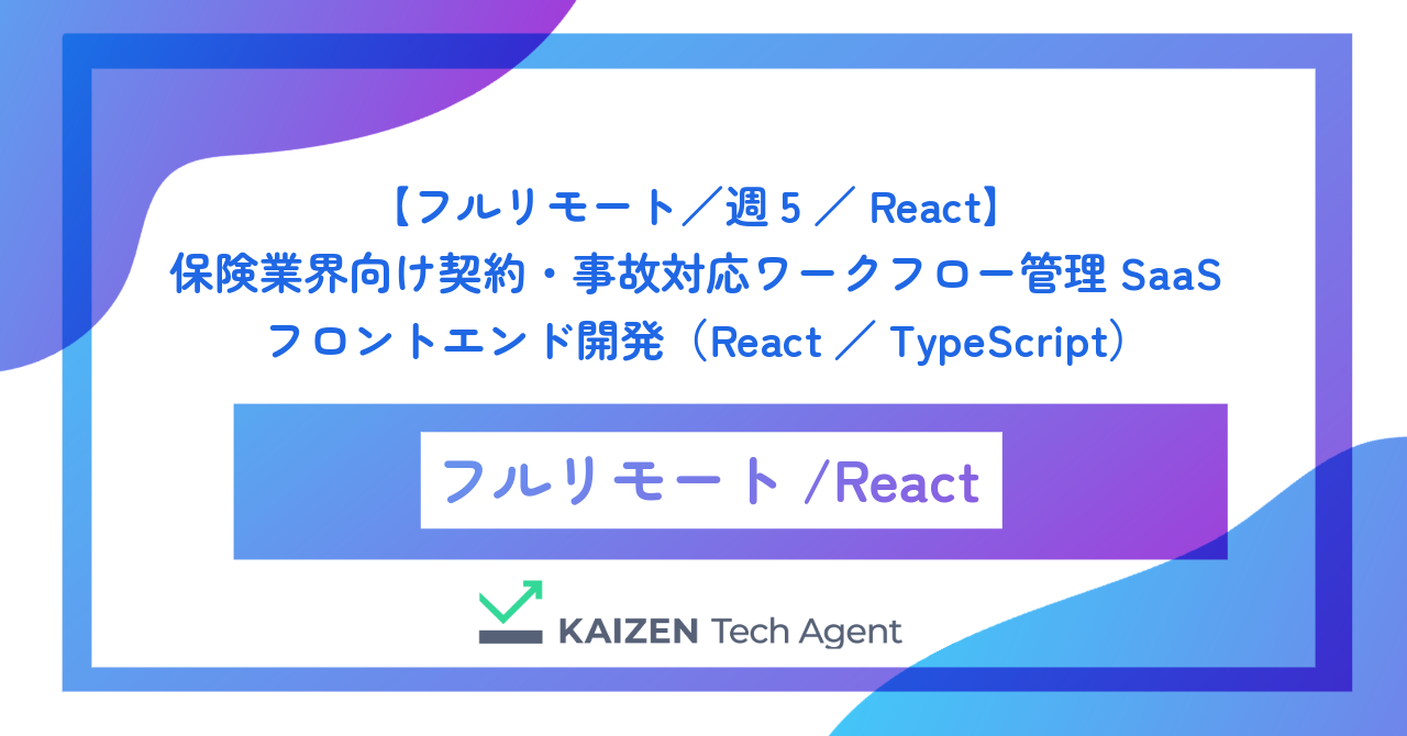 【フルリモート/週5/React】保険業界向け契約・事故対応ワークフロー管理SaaSのフロントエンド開発(React/TypeScript)