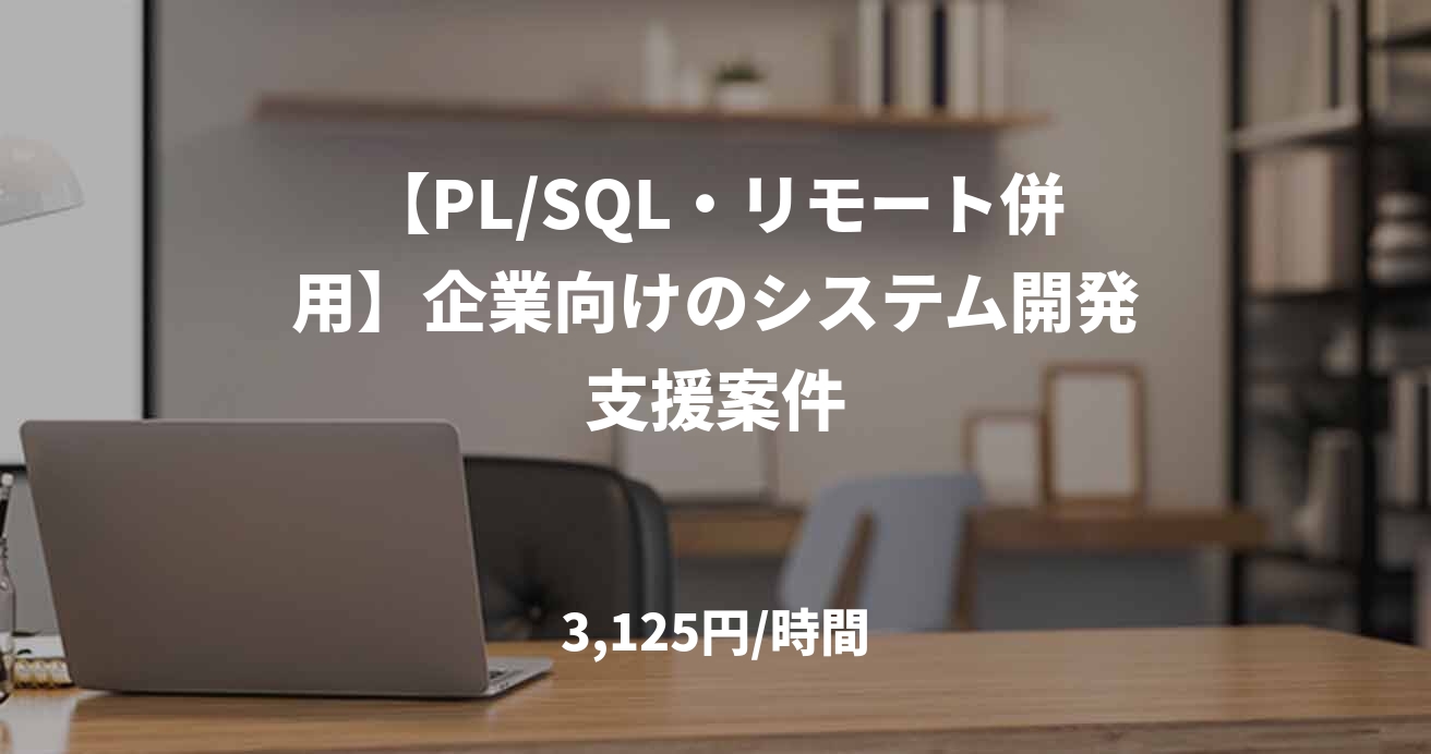 【PL/SQL・リモート併用】企業向けのシステム開発支援案件