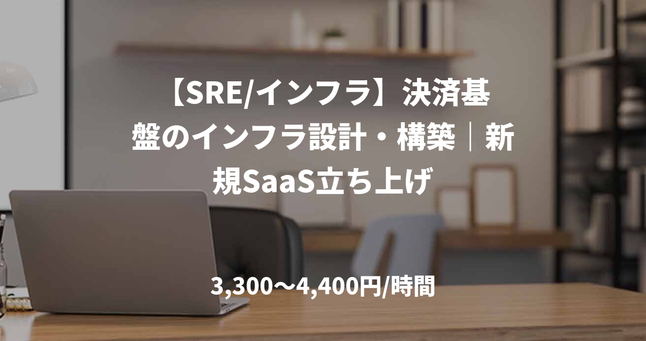 【SRE/インフラ】決済基盤のインフラ設計・構築｜新規SaaS立ち上げ
