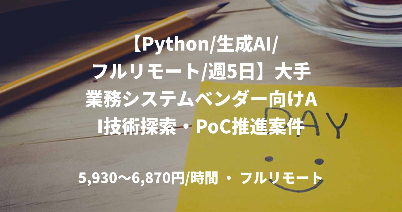 【Python/生成AI/フルリモート/週5日】大手業務システムベンダー向けAI技術探索・PoC推進案件