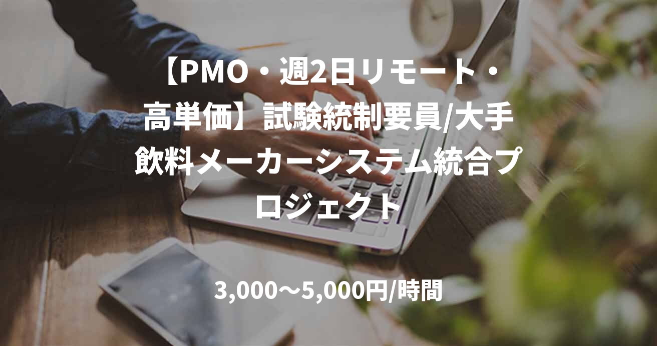 【PMO・週2日リモート・高単価】試験統制要員/大手飲料メーカーシステム統合プロジェクト