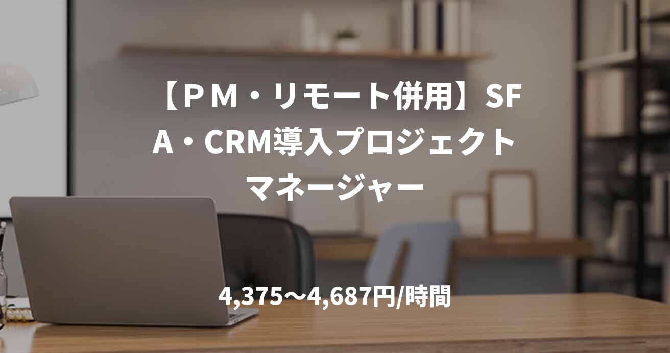 【ＰＭ・リモート併用】SFA・CRM導入プロジェクトマネージャー