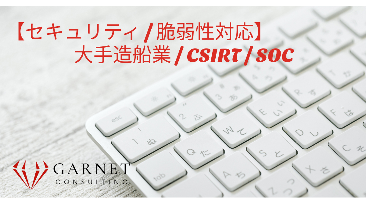 【セキュリティ / 脆弱性対応】大手造船業 / CSIRT / SOC